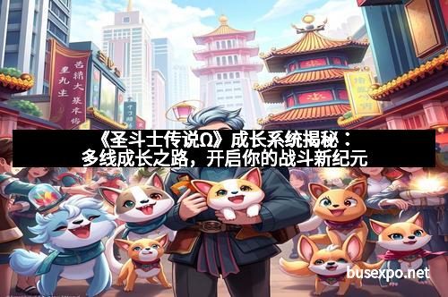 《圣斗士传说Ω》成长系统揭秘:多线成长之路,开启你的战斗新纪元